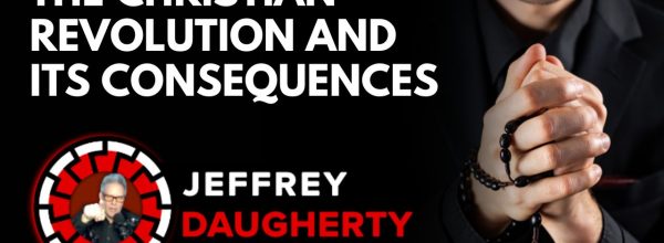 Jeffrey Daugherty: The Christian Revolution and Its Consequences